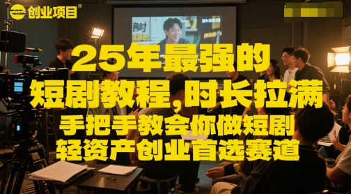 25年最强的短剧项目教程，时长拉满，手把手教会你做短剧，轻资产创业首选赛道-米壳知道—知识分享平台