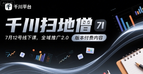 千川扫地僧7月12号线下课，千川投放，全域推广2.0版本付费内容-米壳知道—知识分享平台