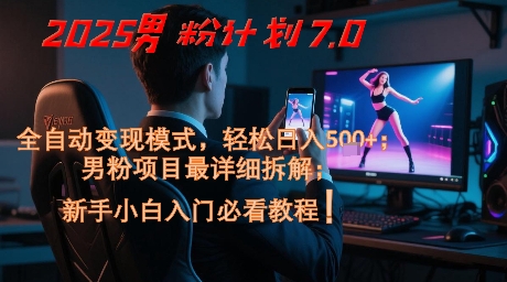 2025男粉计划7.0，全自动变现模式，轻松日入5张+，新手小白必看课程-米壳知道—知识分享平台
