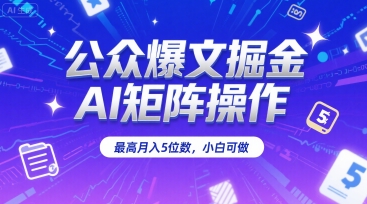 公众爆文掘金，AI矩阵操作，最高月入5位数，小白可做-米壳知道—知识分享平台