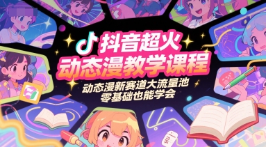 抖音超火动态漫教学课程，动态漫新赛道大流量池，零基础也能学会-米壳知道—知识分享平台