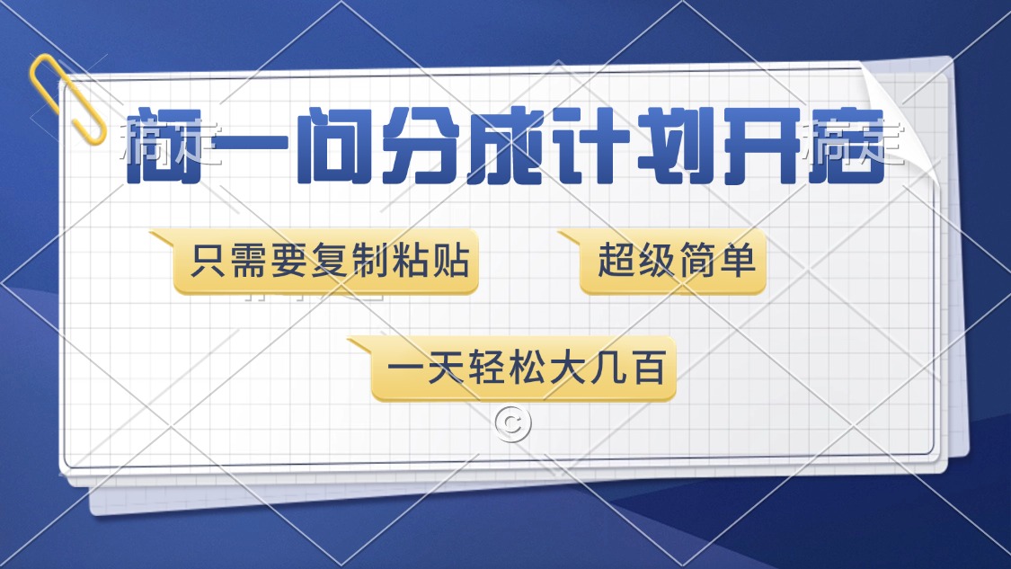问一问分成计划开启，超简单，只需要复制粘贴，一天也能收入几百-米壳知道—知识分享平台
