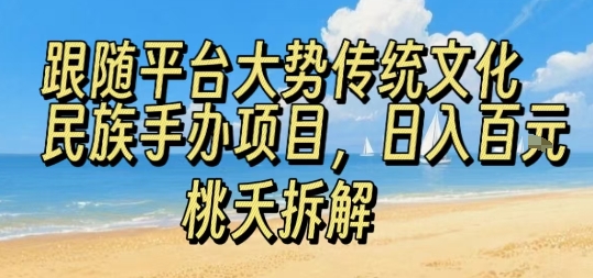 跟随平台大势传统文化民族手办项目，操作非常简单，日入1张-米壳知道—知识分享平台
