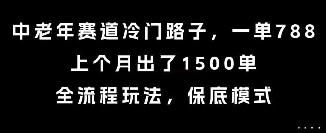 中老年赛道冷门路子，一单788，上个月出了1500单，全流程玩法，保底模式【揭秘】-米壳知道—知识分享平台