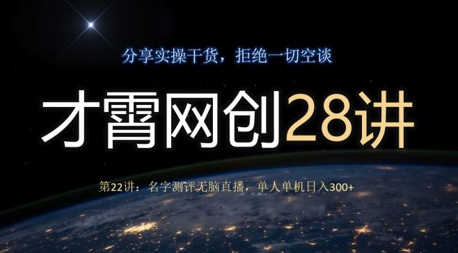 才霄网创28讲第22讲：名字测评无脑直播，单人单机日入300-米壳知道—知识分享平台
