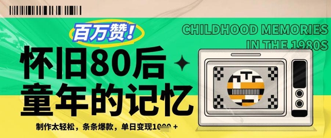 百万赞！利用复刻80年代童年回忆杀，条条爆款，单日变现几张-米壳知道—知识分享平台