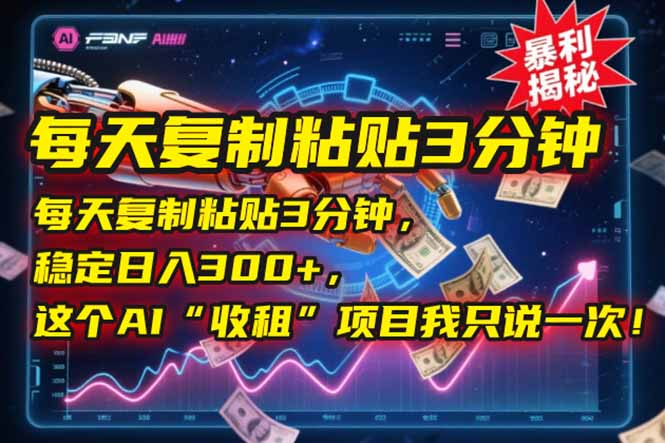 每天复制粘贴3分钟，稳定日入300+，这个AI“收租”项目我只说一次！-米壳知道—知识分享平台