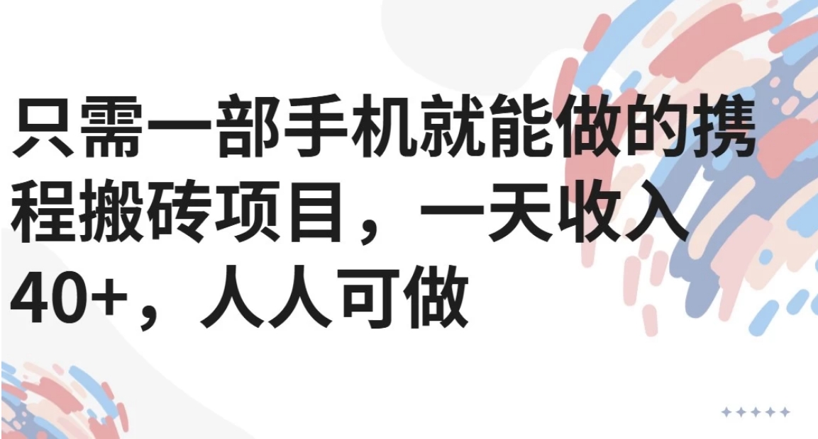 只需一部手机就能做的携程搬砖项目，一天收入40+，人人可做-米壳知道—知识分享平台