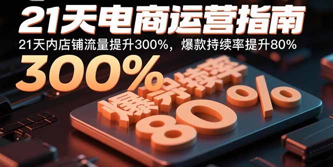 21天电商运营指南：21天内店铺流量提升300%，爆款持续率提升80%-米壳知道—知识分享平台