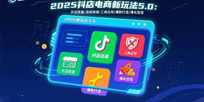 2025抖店电商新玩法5.0：开店搭建/违规规避/工具应用,快速掌握基础运营…-米壳知道—知识分享平台