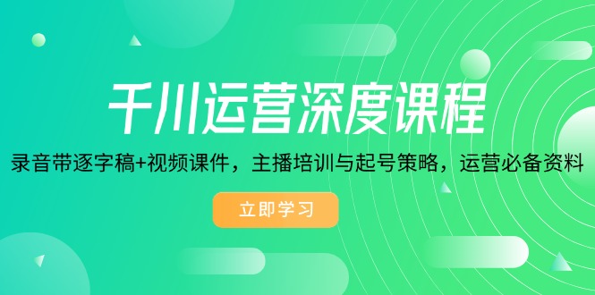 千川运营深度课程，录音带逐字稿+视频课件，主播培训与起号策略，运营…-米壳知道—知识分享平台