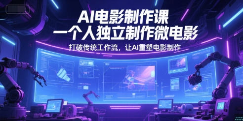 AI电影制作课，一个人独立制作微电影，打破传统工作流，让AI重塑电影制作-米壳知道—知识分享平台