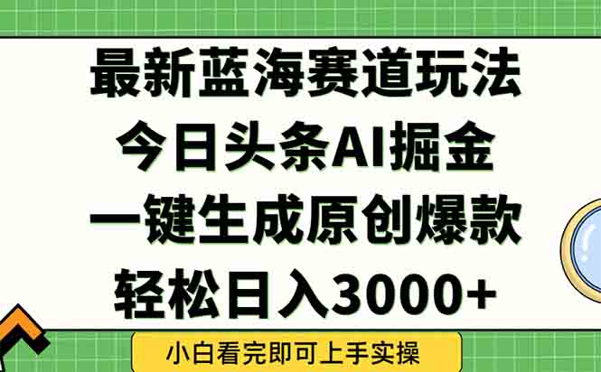 今日头条2025年最新蓝海玩法，一键生成爆款，轻松实现矩阵日入3000+-米壳知道—知识分享平台