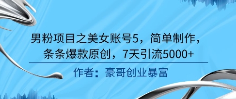 男粉项目之美女账号5，简单制作，条条爆款原创，7天引流5000+-米壳知道—知识分享平台
