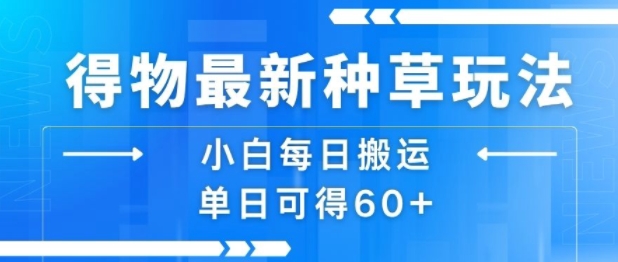 得物最新种草玩法，小白每日搬运单日可得60+-米壳知道—知识分享平台