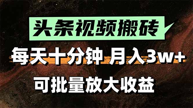 头条视频搬砖，每天10分钟，小白轻松月入3万+，可批量放大收益-米壳知道—知识分享平台