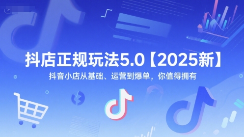 抖店正规玩法5.0【2025新】抖音小店从基础、运营到爆单，你值得拥有-米壳知道—知识分享平台