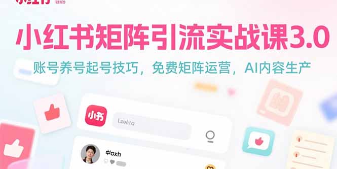 小红书矩阵引流实战课3.0：账号养号起号技巧，免裴矩阵运营，AI内容生产-米壳知道—知识分享平台