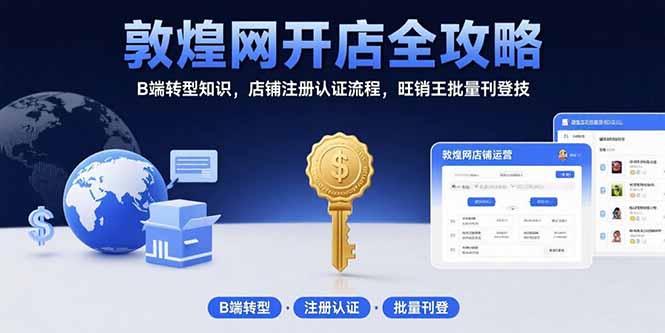 敦煌网开店全攻略：B端转型知识，店铺注册认证流程，旺销王批量刊登技-米壳知道—知识分享平台