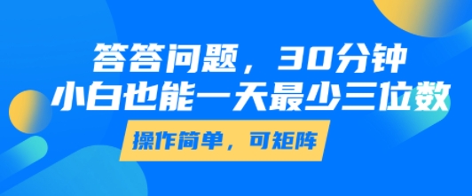 答答问题，30分钟，小白也能一天最少也有三位数，操作简单-米壳知道—知识分享平台