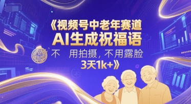 视频号中老年赛道，AI生成祝福语，不用拍摄，不用露脸，3天1k+-米壳知道—知识分享平台