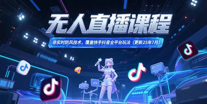 无人直播课程，非实时防风技术，覆盖快手抖音全平台玩法(更新25年7月-米壳知道—知识分享平台