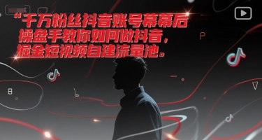 千万粉丝抖音账号幕后操盘手教你如何做抖音，掘金短视频自建流量池-米壳知道—知识分享平台