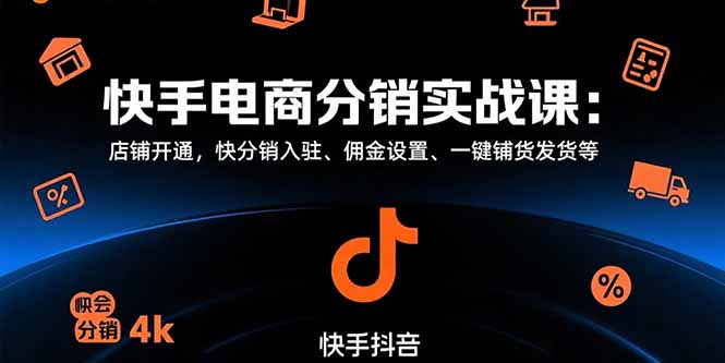快手电商分销实战课：店铺开通，快分销入驻、佣金设置、一键铺货发货等-米壳知道—知识分享平台