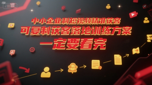 中小企业利用短视频精准获客，可复制获客落地训练方案，做好短视频，一定要看完-米壳知道—知识分享平台