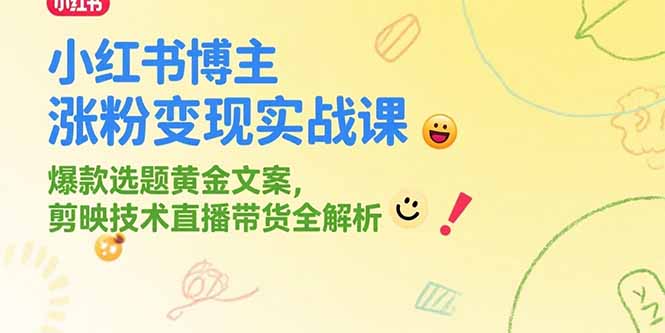 小红书博主涨粉变现实战课，爆款选题黄金文案，剪映技术直播带货全解析-米壳知道—知识分享平台