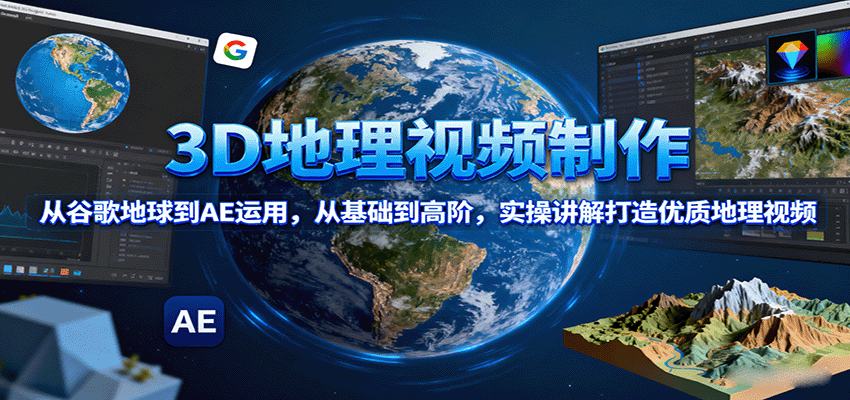 3D地理视频制作，从谷歌地球到AE运用，从基础到高阶，实操讲解打造优质地理视频-米壳知道—知识分享平台