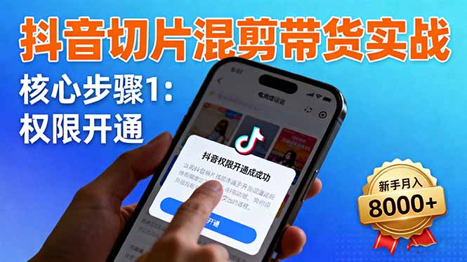 抖音切片混剪带货实战：权限开通、商品挂车、混剪手法，新手月入8000+-米壳知道—知识分享平台