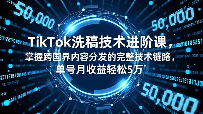 TikTok洗稿技术进阶课,掌握跨国界内容分发的完整技术链路,单号月收益轻松5万-米壳知道—知识分享平台