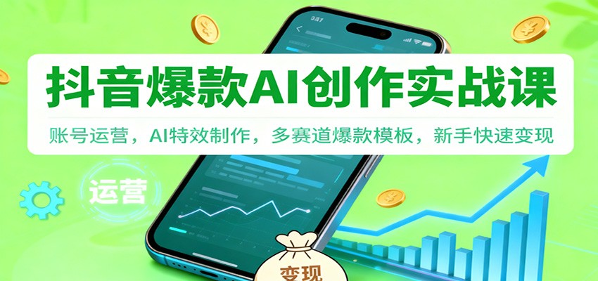 抖音AI爆款创作实战课:账号运营,AI特效制作,多赛道爆款模板,新手快速变现-米壳知道—知识分享平台