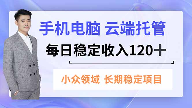 手机、电脑云端托管,每日稳定收入120+,小众领域长期稳定-米壳知道—知识分享平台
