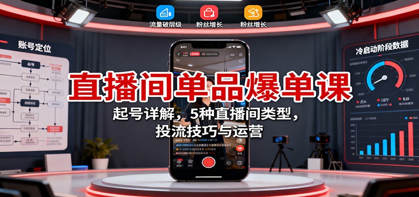 直播间单品爆单课:起号详解,5种直播间类型,投流技巧与运营-米壳知道—知识分享平台