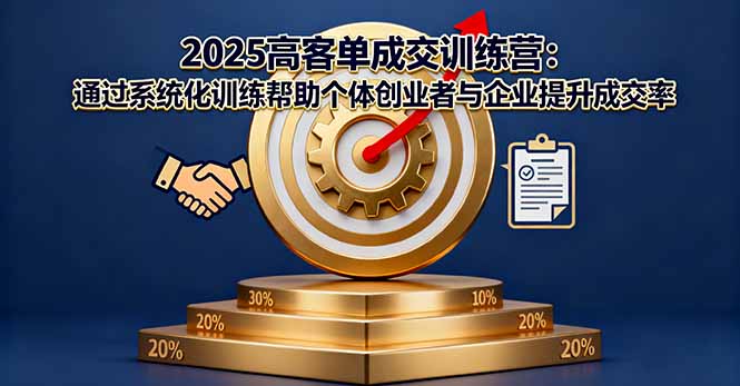 2025高客单成交训练营：通过系统化训练帮助个体创业者与企业提升成交率-米壳知道—知识分享平台