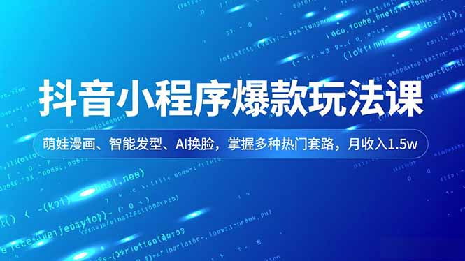 抖音小程序爆款玩法课,萌娃漫画、智能发型、AI换脸,掌握多种热门套路,月收入1.5w-米壳知道—知识分享平台