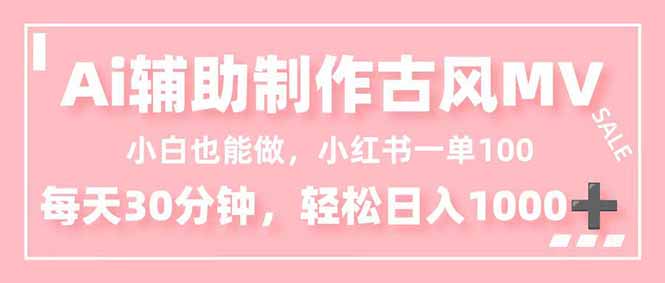 小白也能做！AI辅助制作古风MV，小红薯一单100，每天30分钟轻松日入1000+-米壳知道—知识分享平台