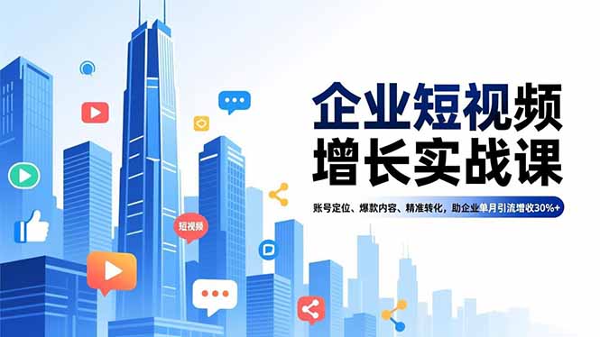 企业短视频增长实战课,账号定位、爆款内容、精准转化,助企业单月引流增收30%+-米壳知道—知识分享平台