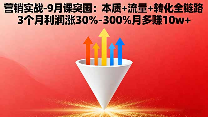 营销实战-9月突围课:本质+流量+转化全链路 3个月利润涨30%-300%月多赚10w+-米壳知道—知识分享平台