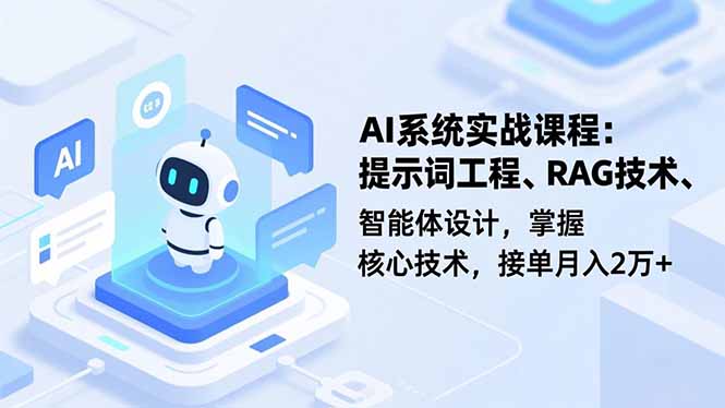 AI系统实战课程，提示词工程、RAG技术、智能体设计，掌握核心技术，接单月入2万+-米壳知道—知识分享平台