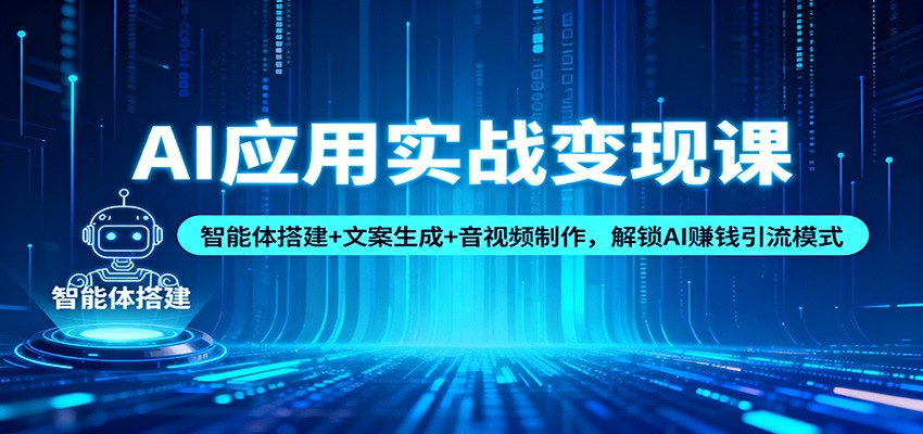 AI应用实战变现课：智能体搭建+文案生成+音视频制作，解锁AI赚钱引流模式-米壳知道—知识分享平台
