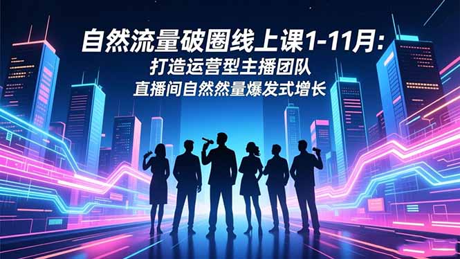 自然流量破圈线上课1-11月：打造运营型主播团队 直播间自然流量爆发式增长-米壳知道—知识分享平台