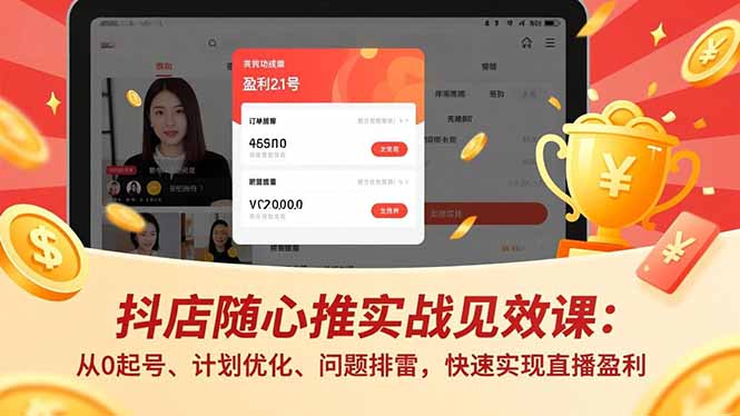 抖店随心推实战见效课:从0起号、计划优化、问题排雷,快速实现直播盈利-米壳知道—知识分享平台