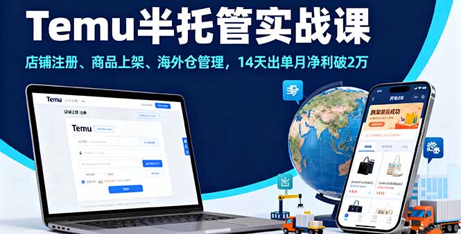 Temu半托管实战课,店铺注册、商品上架、海外仓管理,14天出单月净利破2万-米壳知道—知识分享平台
