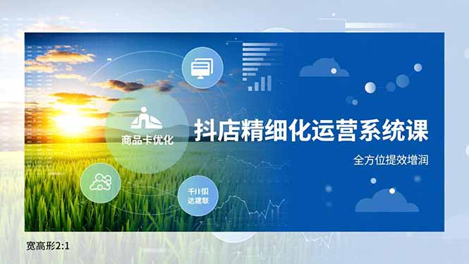 抖店精细化运营系统课,商品卡优化、达人建联、千川投放,全方位提效增润-米壳知道—知识分享平台