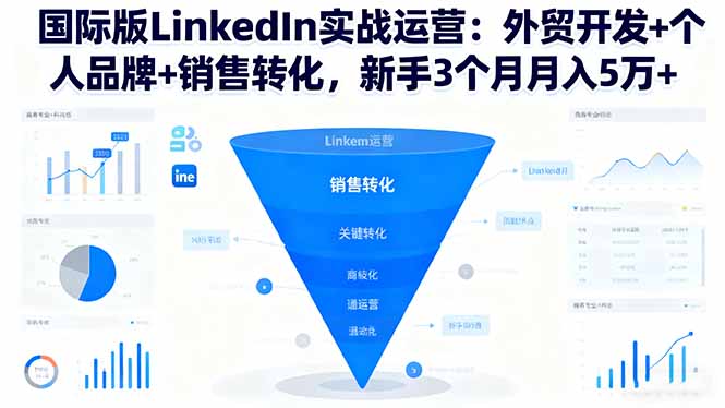 国际版LinkedIn实战运营:外贸开发+个人品牌+销售转化,新手3个月月入5万+-米壳知道—知识分享平台