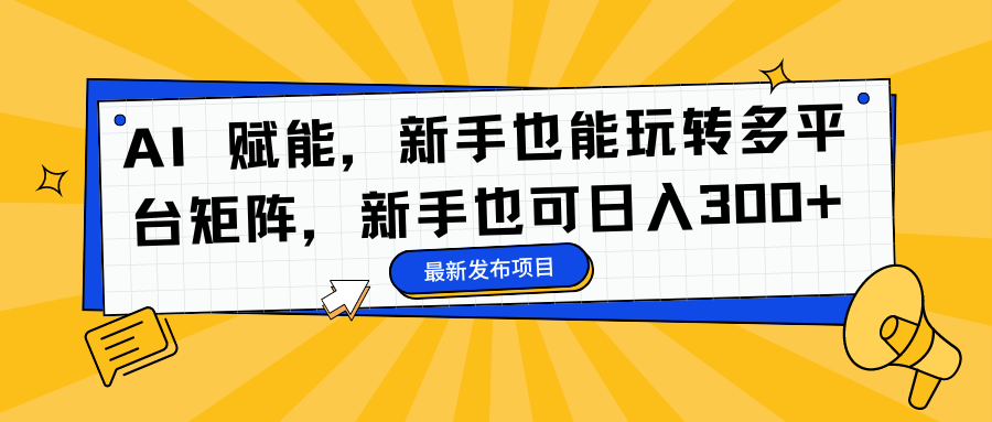 AI 赋能,新手也能玩转多平台矩阵,新手也可日入300+-米壳知道—知识分享平台