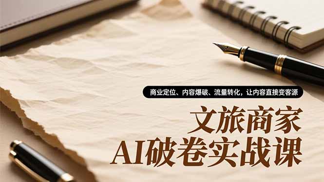 文旅商家AI破卷实战课,商业定位、内容爆破、流量转化,让内容直接变客源-米壳知道—知识分享平台